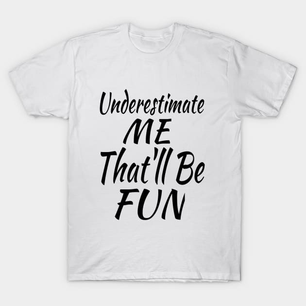 Underestimate Me That'll Be Fun T-Shirt by soufyane